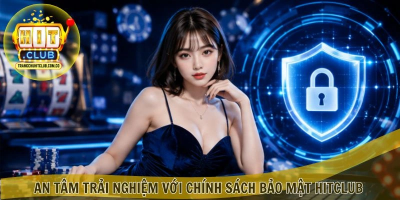An tâm trải nghiệm với Chính Sách Bảo Mật HITCLUB