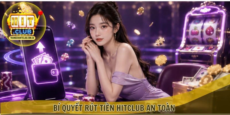 Rút Tiền HITCLUB – Giao Dịch Nhanh Chóng, Tiện Lợi 2026 4 Bí quyết Rút Tiền HITCLUB an toàn