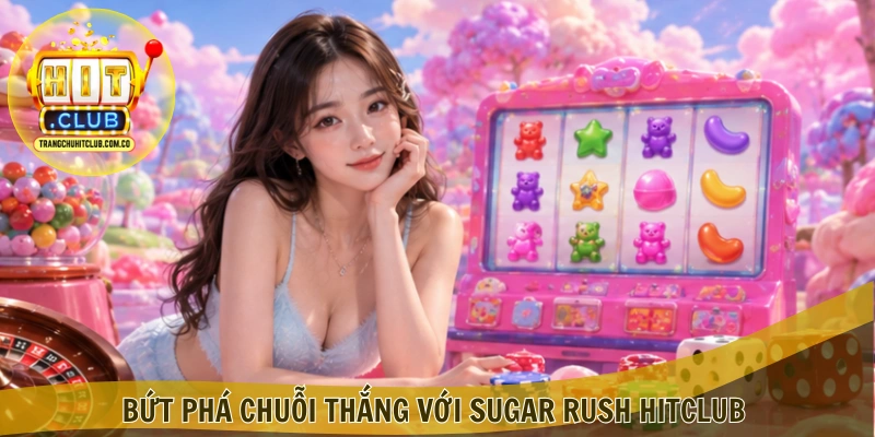 Sugar Rush HITCLUB – Trải Nghiệm Game Ngọt Ngào Hấp Dẫn 4 Bứt phá chuỗi thắng với Sugar Rush HITCLUB