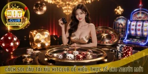 Cách Soi Cầu Tài Xỉu HitClub Dễ Hiểu, Thực Tế Cho Người Mới