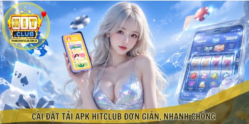 Tải APK HITCLUB – Cài Đặt Nhanh, Trải Nghiệm Mượt 2026 3 Cài đặt Tải APK HITCLUB đơn giản, nhanh chóng