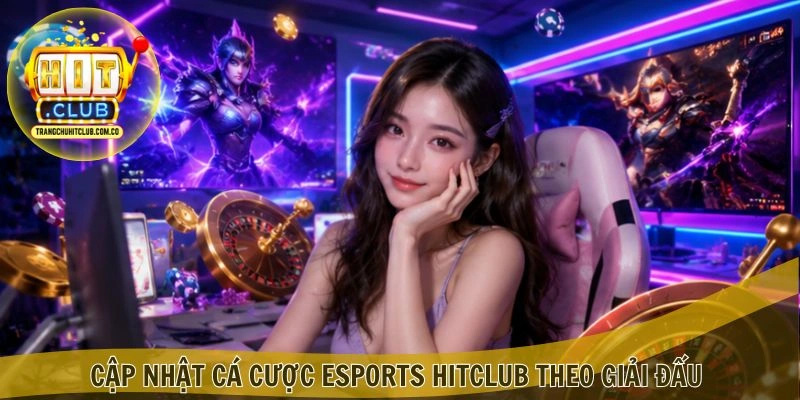 Cá cược eSports HITCLUB – Theo Dõi Kèo Đấu Đa Dạng 3 Cập nhật Cá cược eSports HITCLUB theo giải đấu