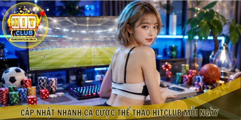 Cập nhật nhanh Cá cược Thể thao HITCLUB mỗi ngày