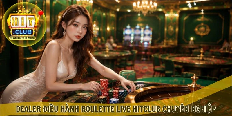 Dealer điều hành Roulette Live HITCLUB chuyên nghiệp