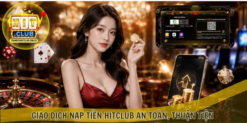 Nạp Tiền HITCLUB – Giao Dịch Nhanh, Ưu Đãi Hấp Dẫn 4 Giao dịch Nạp Tiền HITCLUB an toàn, thuận tiện