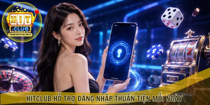 Đăng Nhập HITCLUB – Truy Cập Nhanh, An Toàn Cùng HITCLUB 3 HITCLUB hỗ trợ Đăng Nhập thuận tiện mỗi ngày