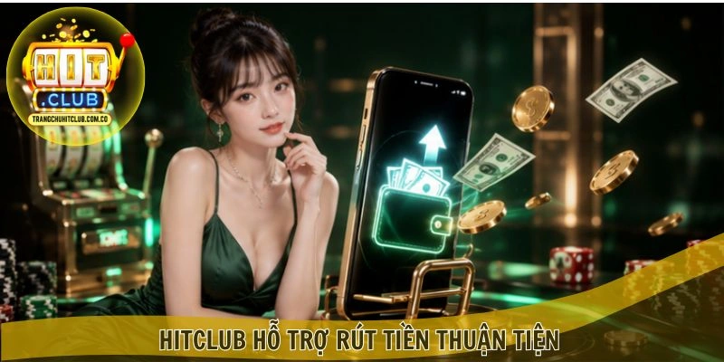 Rút Tiền HITCLUB – Giao Dịch Nhanh Chóng, Tiện Lợi 2026 3 HITCLUB hỗ trợ Rút Tiền thuận tiện