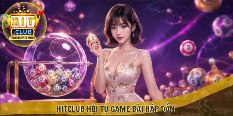 Hitclub hội tụ game bài hấp dẫn