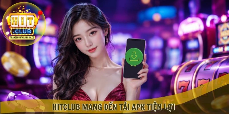 Tải APK HITCLUB – Cài Đặt Nhanh, Trải Nghiệm Mượt 2026 2 HITCLUB mang đến Tải APK tiện lợi