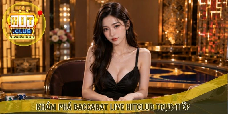 Baccarat Live HITCLUB – Trải Nghiệm Bàn Casino Trực Tiếp 2 Khám phá Baccarat Live HITCLUB trực tiếp