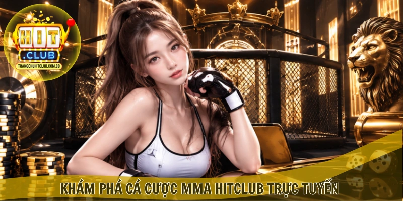 Cá cược MMA HITCLUB – Hiểu Đúng Luật, Bắt Kèo Chuẩn 2 Khám phá Cá cược MMA HITCLUB trực tuyến