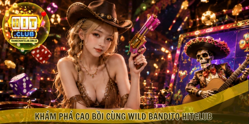 Khám phá cao bồi cùng Wild Bandito HITCLUB