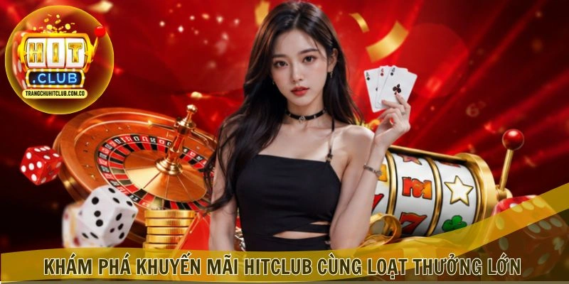 Khuyến Mãi HITCLUB – Ưu Đãi Mới, Thưởng Đến 10 Triệu 4 Khám phá Khuyến Mãi HITCLUB cùng loạt thưởng lớn