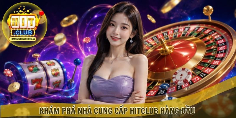 Nhà Cung Cấp HITCLUB – Đối Tác Game Quy Mô Quốc Tế 2 Khám phá Nhà Cung Cấp HITCLUB hàng đầu