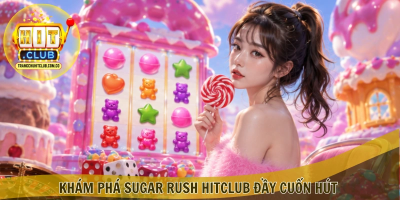 Sugar Rush HITCLUB – Trải Nghiệm Game Ngọt Ngào Hấp Dẫn 2 Khám phá Sugar Rush HITCLUB đầy cuốn hút