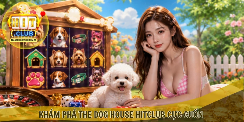 The Dog House HITCLUB – Trải nghiệm slot thú vị tại HITCLUB 2 Khám phá The Dog House HITCLUB cực cuốn
