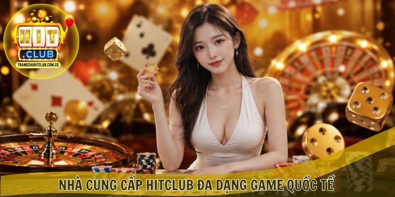 Nhà Cung Cấp HITCLUB – Đối Tác Game Quy Mô Quốc Tế 1 Nhà Cung Cấp HITCLUB đa dạng game quốc tế