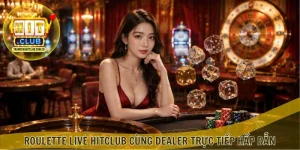 Roulette Live HITCLUB cùng dealer trực tiếp hấp dẫn