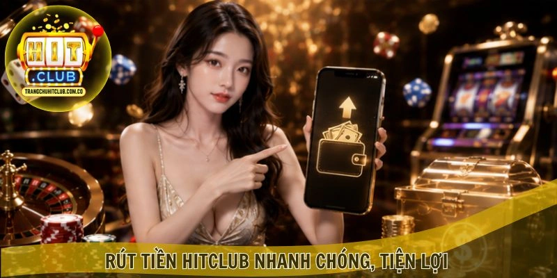 Rút Tiền HITCLUB – Giao Dịch Nhanh Chóng, Tiện Lợi 2026 2 Rút Tiền HITCLUB nhanh chóng, tiện lợi