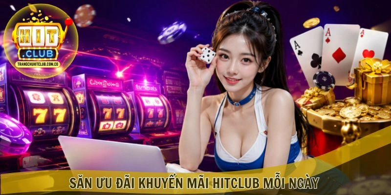 Khuyến Mãi HITCLUB – Ưu Đãi Mới, Thưởng Đến 10 Triệu 2 Săn ưu đãi Khuyến Mãi HITCLUB mỗi ngày