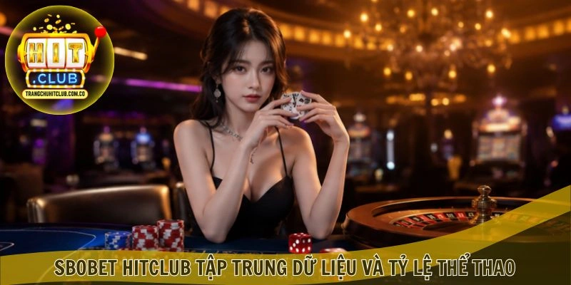 SBOBet Hitclub tập trung dữ liệu và tỷ lệ thể thao