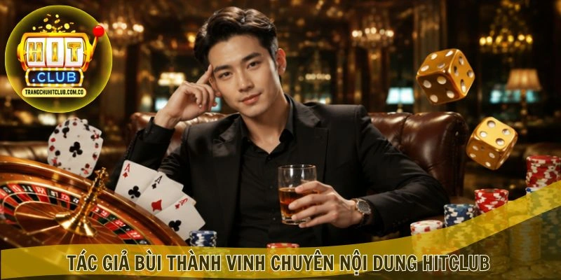 Tác giả Bùi Thành Vinh – Chuyên gia nội dung HITCLUB 1 Tác giả Bùi Thành Vinh chuyên nội dung HITCLUB