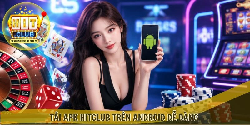 Tải APK HITCLUB – Cài Đặt Nhanh, Trải Nghiệm Mượt 2026 4 Tải APK HITCLUB trên Android dễ dàng
