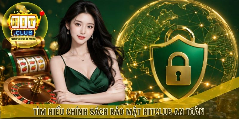 Tìm hiểu Chính Sách Bảo Mật HITCLUB an toàn