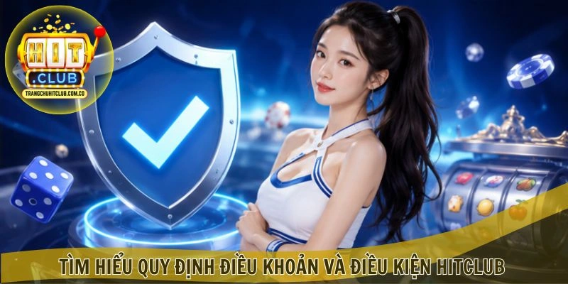 Điều Khoản Và Điều Kiện HITCLUB – Quy Định Minh Bạch 2 Tìm hiểu quy định Điều Khoản Và Điều Kiện HITCLUB