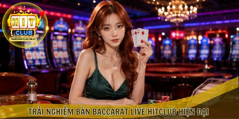 Baccarat Live HITCLUB – Trải Nghiệm Bàn Casino Trực Tiếp 4 Trải nghiệm bàn Baccarat Live HITCLUB hiện đại