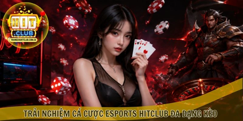 Cá cược eSports HITCLUB – Theo Dõi Kèo Đấu Đa Dạng 4 Trải nghiệm Cá cược eSports HITCLUB đa dạng kèo