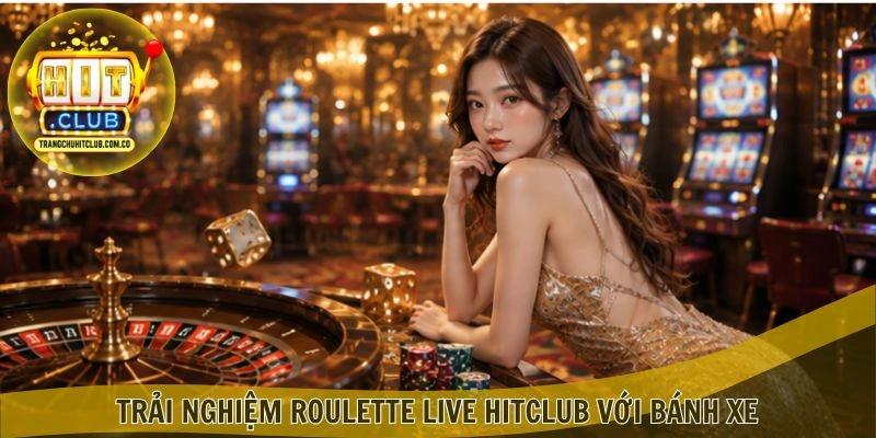 Trải nghiệm Roulette Live HITCLUB với bánh xe