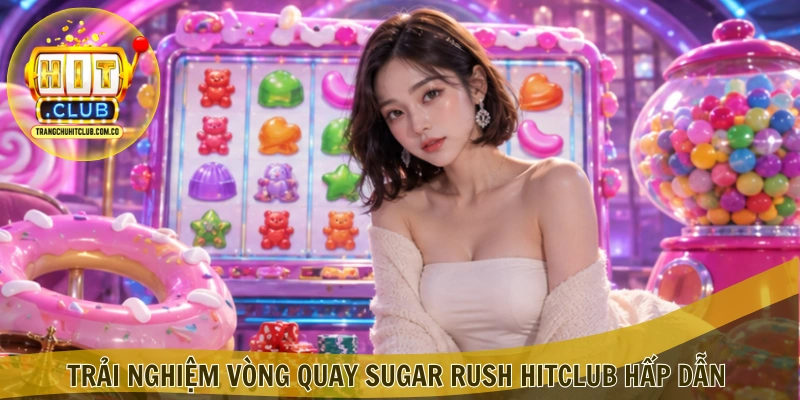 Sugar Rush HITCLUB – Trải Nghiệm Game Ngọt Ngào Hấp Dẫn 3 Trải nghiệm vòng quay Sugar Rush HITCLUB hấp dẫn