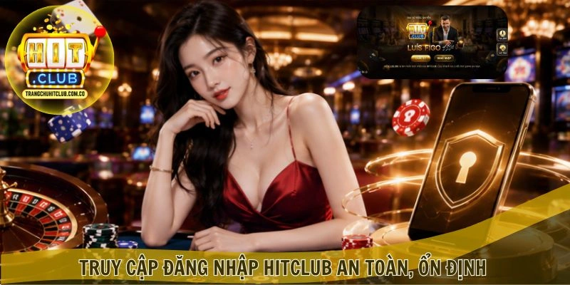 Đăng Nhập HITCLUB – Truy Cập Nhanh, An Toàn Cùng HITCLUB 4 Truy cập Đăng Nhập HITCLUB an toàn, ổn định