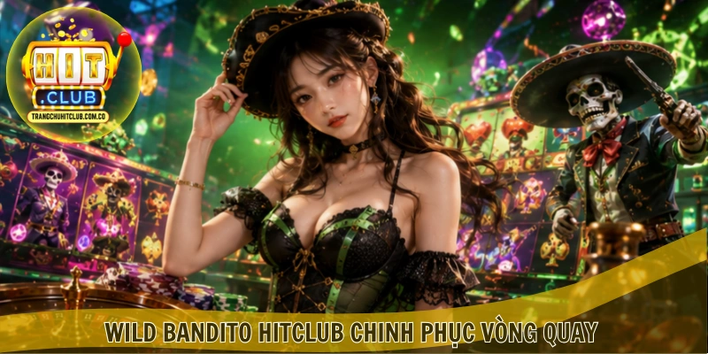 Wild Bandito HITCLUB chinh phục vòng quay