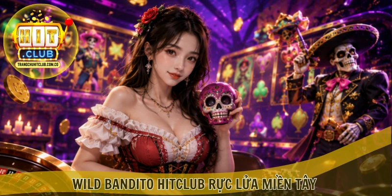 Wild Bandito HITCLUB rực lửa miền Tây